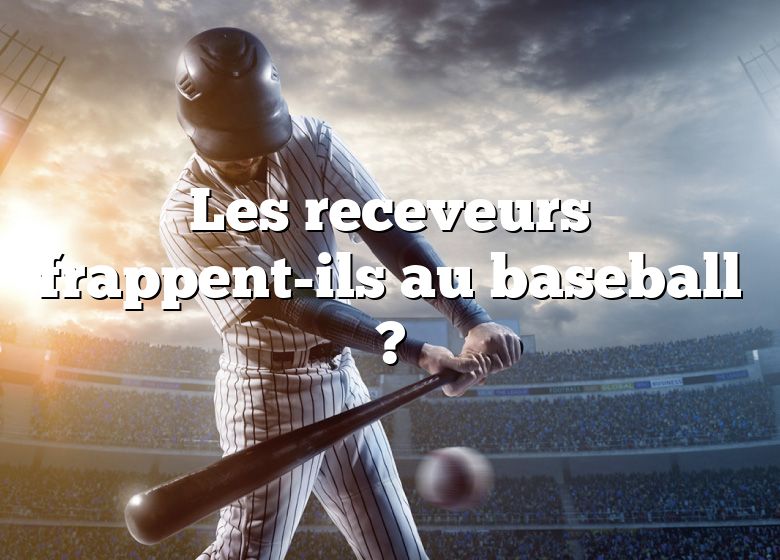 Les receveurs frappent-ils au baseball ?